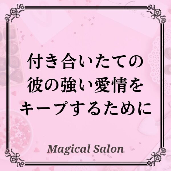 付き合いたての彼の強い愛情をキープするために