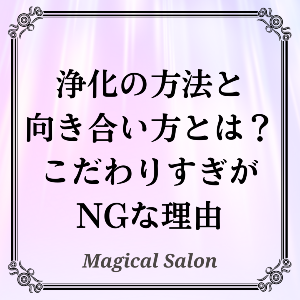 浄化の方法と向き合い方とは？こだわりすぎがNGな理由